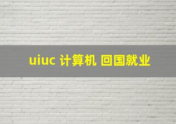 uiuc 计算机 回国就业